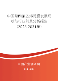 中國(guó)聚四氟乙烯薄膜發(fā)展現(xiàn)狀與行業(yè)前景分析報(bào)告（2025-2031年）