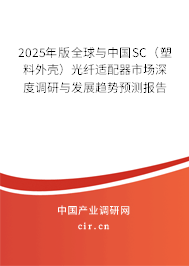 2025年版全球與中國(guó)SC（塑料外殼）光纖適配器市場(chǎng)深度調(diào)研與發(fā)展趨勢(shì)預(yù)測(cè)報(bào)告