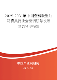 2025-2031年中國塑料吹塑油箱模具行業(yè)全面調研與發(fā)展趨勢預測報告