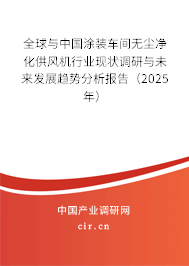 全球與中國(guó)涂裝車間無(wú)塵凈化供風(fēng)機(jī)行業(yè)現(xiàn)狀調(diào)研與未來(lái)發(fā)展趨勢(shì)分析報(bào)告（2025年）