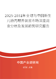 2025-2031年全球與中國新生兒腸內(nèi)喂養(yǎng)裝置市場深度調(diào)查分析及發(fā)展趨勢研究報告