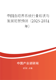 中國血培養(yǎng)系統(tǒng)行業(yè)現(xiàn)狀與發(fā)展前景預(yù)測（2025-2031年）