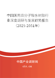 中國(guó)醫(yī)用高分子吸水樹(shù)脂行業(yè)深度調(diào)研與發(fā)展趨勢(shì)報(bào)告（2025-2031年）