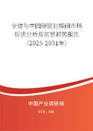全球與中國(guó)硬密封蝶閥市場(chǎng)現(xiàn)狀分析及前景趨勢(shì)報(bào)告（2025-2031年）