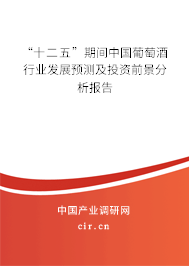 “十二五”期間中國(guó)葡萄酒行業(yè)發(fā)展預(yù)測(cè)及投資前景分析報(bào)告