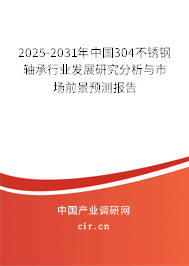 2025-2031年中國(guó)304不銹鋼軸承行業(yè)發(fā)展研究分析與市場(chǎng)前景預(yù)測(cè)報(bào)告
