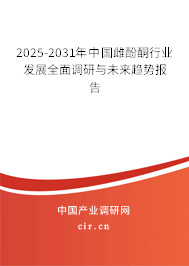 2025-2031年中國雌酚酮行業(yè)發(fā)展全面調(diào)研與未來趨勢報告