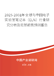 2025-2031年全球與中國電子實驗室筆記本（ELN）行業(yè)研究分析及前景趨勢預(yù)測報告