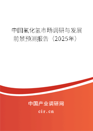 中國(guó)氟化氫市場(chǎng)調(diào)研與發(fā)展前景預(yù)測(cè)報(bào)告（2025年）