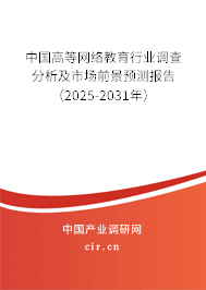 中國高等網(wǎng)絡(luò)教育行業(yè)調(diào)查分析及市場前景預(yù)測報告（2025-2031年）