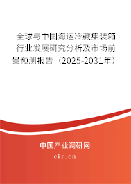 全球與中國(guó)海運(yùn)冷藏集裝箱行業(yè)發(fā)展研究分析及市場(chǎng)前景預(yù)測(cè)報(bào)告（2025-2031年）