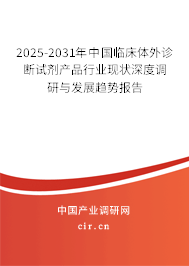 2025-2031年中國(guó)臨床體外診斷試劑產(chǎn)品行業(yè)現(xiàn)狀深度調(diào)研與發(fā)展趨勢(shì)報(bào)告