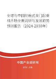 全球與中國輪胎式龍門起重機市場全面調(diào)研與發(fā)展趨勢預測報告（2024-2030年）