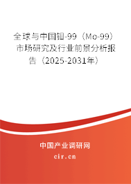 全球與中國鉬-99（Mo-99）市場研究及行業(yè)前景分析報告（2025-2031年）