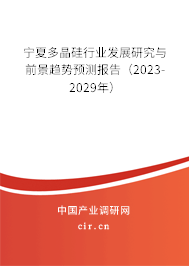 寧夏多晶硅行業(yè)發(fā)展研究與前景趨勢預(yù)測報告（2023-2029年）