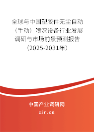 全球與中國(guó)塑膠件無(wú)塵自動(dòng)（手動(dòng)）噴漆設(shè)備行業(yè)發(fā)展調(diào)研與市場(chǎng)前景預(yù)測(cè)報(bào)告（2025-2031年）