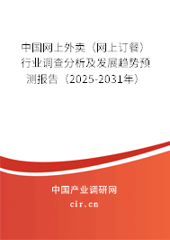 中國(guó)網(wǎng)上外賣（網(wǎng)上訂餐）行業(yè)調(diào)查分析及發(fā)展趨勢(shì)預(yù)測(cè)報(bào)告（2025-2031年）