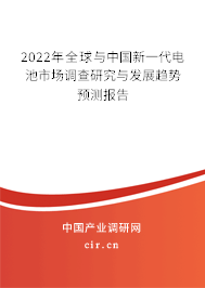 2022年全球與中國新一代電池市場調(diào)查研究與發(fā)展趨勢預測報告