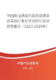 中國椰油酰胺丙基羥基磺基甜菜堿行業(yè)現(xiàn)狀調(diào)研與發(fā)展趨勢報(bào)告（2023-2029年）