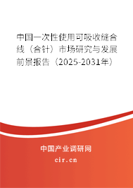 中國(guó)一次性使用可吸收縫合線（合針）市場(chǎng)研究與發(fā)展前景報(bào)告（2025-2031年）