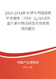 2025-2031年全球與中國游離甲狀腺素（FT4）ELISA試劑盒行業(yè)市場調(diào)研及前景趨勢(shì)預(yù)測(cè)報(bào)告