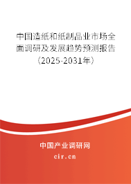 中國造紙和紙制品業(yè)市場全面調(diào)研及發(fā)展趨勢預測報告（2025-2031年）