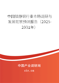 中國鎮(zhèn)靜鋼行業(yè)市場調(diào)研與發(fā)展前景預(yù)測報告（2025-2031年）