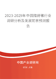 2023-2029年中國隆舒雅行業(yè)調研分析及發(fā)展前景預測報告