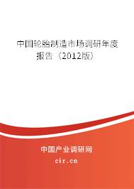 中國輪胎制造市場調(diào)研年度報告（2012版）