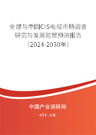 全球與中國CIS電纜市場(chǎng)調(diào)查研究與發(fā)展前景預(yù)測(cè)報(bào)告（2024-2030年）