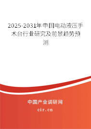 2025-2031年中國電動液壓手術臺行業(yè)研究及前景趨勢預測