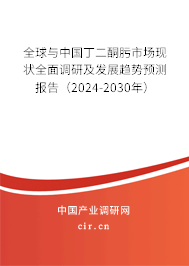 全球與中國丁二酮肟市場現(xiàn)狀全面調(diào)研及發(fā)展趨勢預(yù)測報告（2024-2030年）