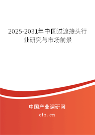 2025-2031年中國(guó)過渡接頭行業(yè)研究與市場(chǎng)前景