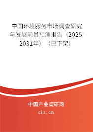 中國(guó)環(huán)境服務(wù)市場(chǎng)調(diào)查研究與發(fā)展前景預(yù)測(cè)報(bào)告（2025-2031年）（已下架）