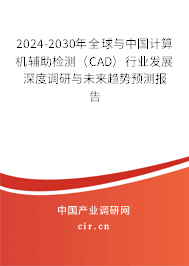 2024-2030年全球與中國計(jì)算機(jī)輔助檢測(cè)（CAD）行業(yè)發(fā)展深度調(diào)研與未來趨勢(shì)預(yù)測(cè)報(bào)告