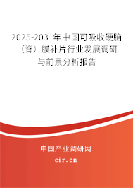 2025-2031年中國可吸收硬腦（脊）膜補(bǔ)片行業(yè)發(fā)展調(diào)研與前景分析報告