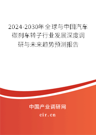 2024-2030年全球與中國汽車碳剎車轉子行業(yè)發(fā)展深度調研與未來趨勢預測報告