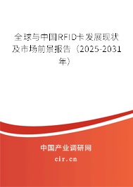 全球與中國RFID卡發(fā)展現(xiàn)狀及市場前景報告（2025-2031年）