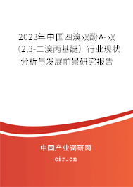 2023年中國四溴雙酚A-雙（2,3-二溴丙基醚）行業(yè)現(xiàn)狀分析與發(fā)展前景研究報(bào)告