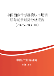 中國(guó)圖像傳感器模塊市場(chǎng)調(diào)研與前景趨勢(shì)分析報(bào)告（2025-2031年）