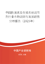 中國性激素及生殖系統(tǒng)調節(jié)劑行業(yè)市場調研與發(fā)展趨勢分析報告（2025年）