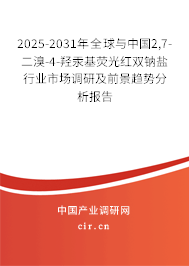 2025-2031年全球與中國2,7-二溴-4-羥汞基熒光紅雙鈉鹽行業(yè)市場調(diào)研及前景趨勢分析報告
