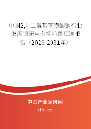 中國(guó)2,4-二氨基苯磺酸鈉行業(yè)發(fā)展調(diào)研與市場(chǎng)前景預(yù)測(cè)報(bào)告（2025-2031年）