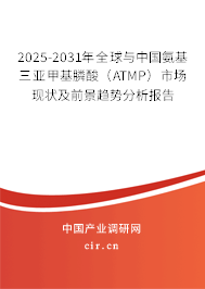 2025-2031年全球與中國氨基三亞甲基膦酸（ATMP）市場現(xiàn)狀及前景趨勢分析報(bào)告