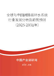 全球與中國閉路循環(huán)水系統(tǒng)行業(yè)發(fā)展分析及趨勢預(yù)測（2025-2031年）