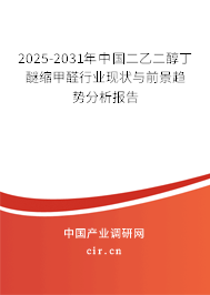 2025-2031年中國二乙二醇丁醚縮甲醛行業(yè)現(xiàn)狀與前景趨勢分析報告