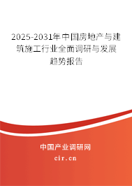 2025-2031年中國房地產與建筑施工行業(yè)全面調研與發(fā)展趨勢報告