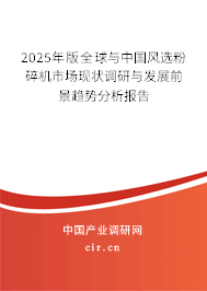 2025年版全球與中國風選粉碎機市場現(xiàn)狀調(diào)研與發(fā)展前景趨勢分析報告