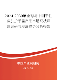 2024-2030年全球與中國干性皮膚護(hù)手霜產(chǎn)品市場(chǎng)現(xiàn)狀深度調(diào)研與發(fā)展趨勢(shì)分析報(bào)告
