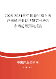 2025-2031年中國(guó)骨科植入醫(yī)療器械行業(yè)現(xiàn)狀研究分析及市場(chǎng)前景預(yù)測(cè)報(bào)告